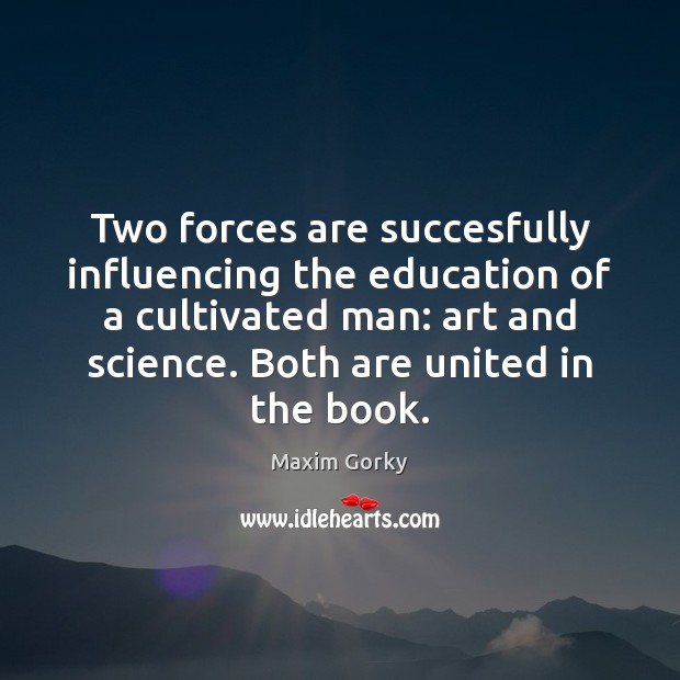Two forces are succesfully influencing the education of a cultivated man: art Maxim Gorky Picture Quote