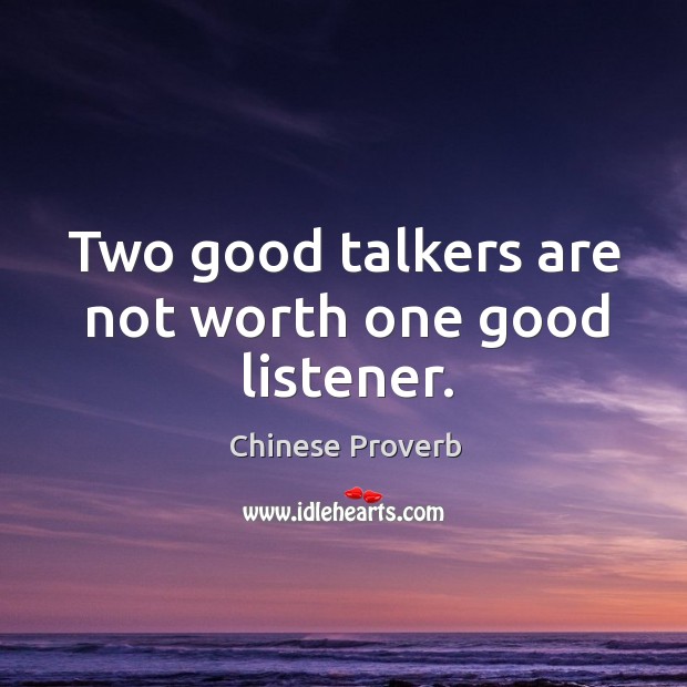 Two good talkers are not worth one good listener. Image