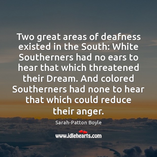 Two great areas of deafness existed in the South: White Southerners had Sarah-Patton Boyle Picture Quote