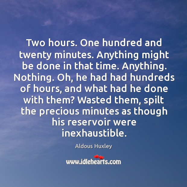 Two hours. One hundred and twenty minutes. Anything might be done in Aldous Huxley Picture Quote