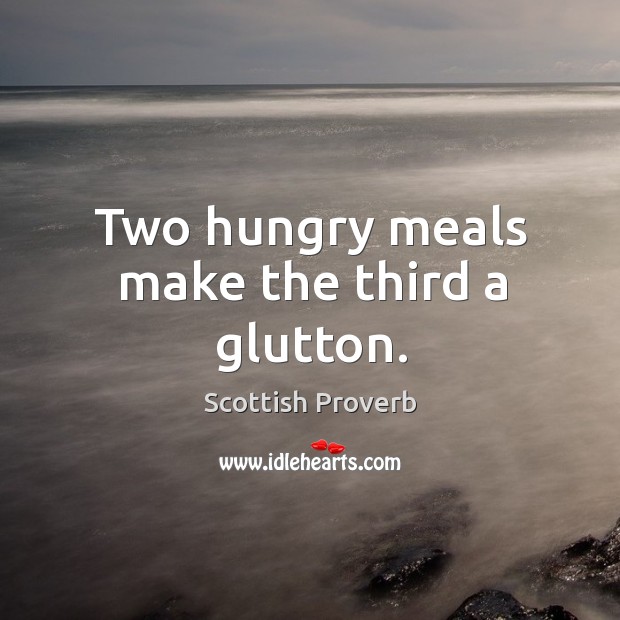 Two hungry meals make the third a glutton. Scottish Proverbs Image