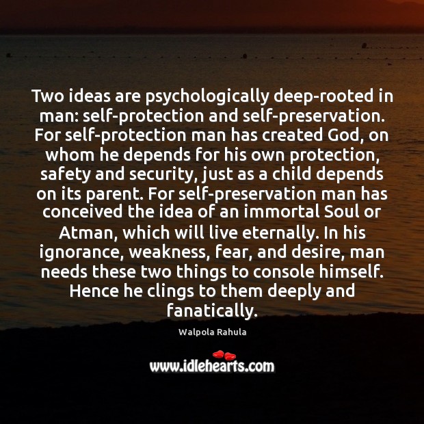 Two ideas are psychologically deep-rooted in man: self-protection and self-preservation. For self-protection Image