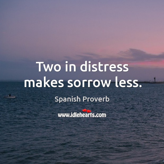 Two in distress makes sorrow less. Spanish Proverbs Image