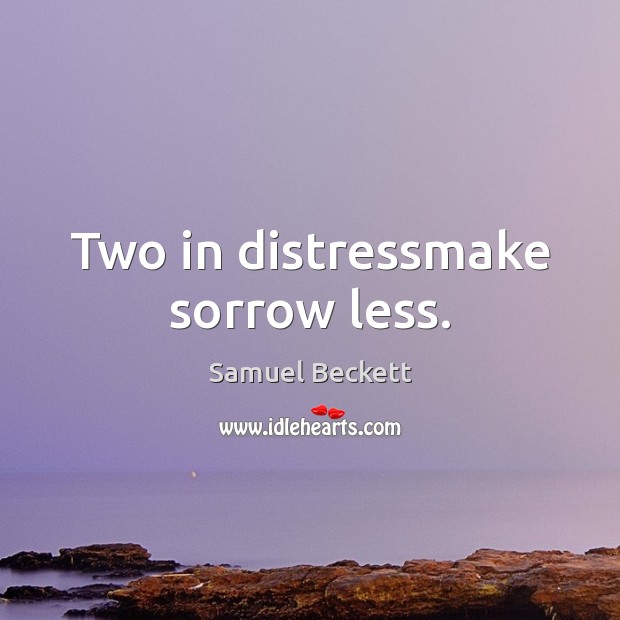 Two in distressmake sorrow less. Samuel Beckett Picture Quote