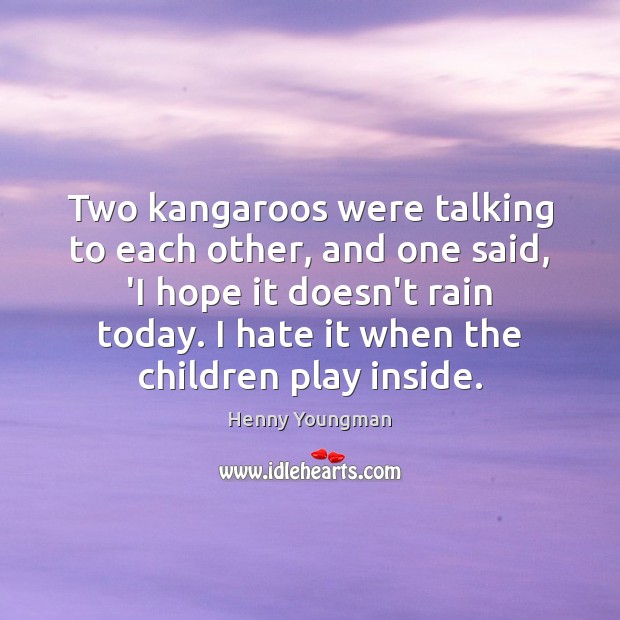 Two kangaroos were talking to each other, and one said, ‘I hope Henny Youngman Picture Quote