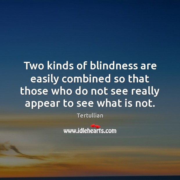Two kinds of blindness are easily combined so that those who do Image