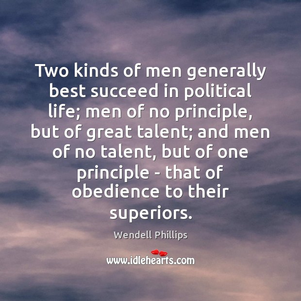 Two kinds of men generally best succeed in political life; men of Image