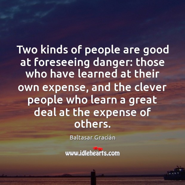Two kinds of people are good at foreseeing danger: those who have Clever Quotes Image