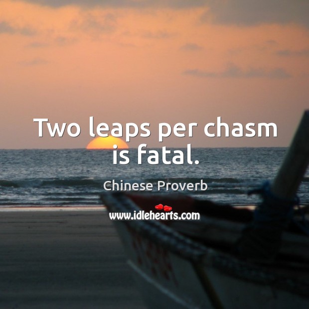 Two leaps per chasm is fatal. Chinese Proverbs Image