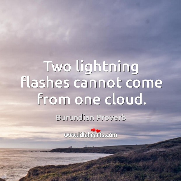 Two lightning flashes cannot come from one cloud. Burundian Proverbs Image