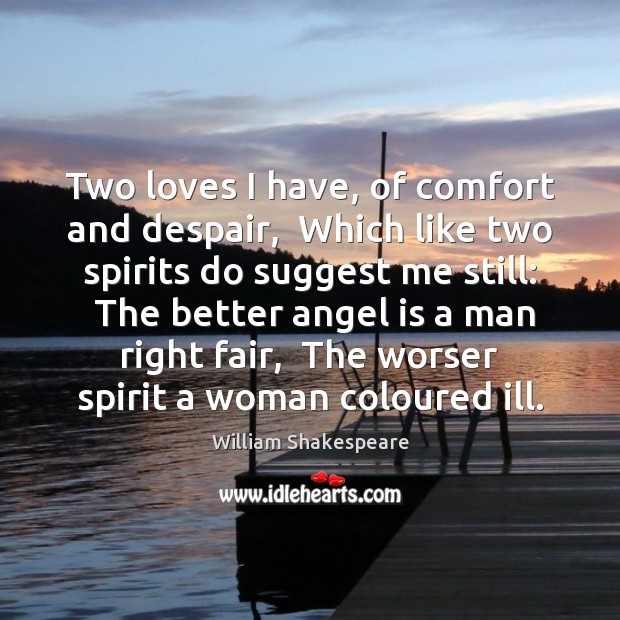 Two loves I have, of comfort and despair,  Which like two spirits William Shakespeare Picture Quote