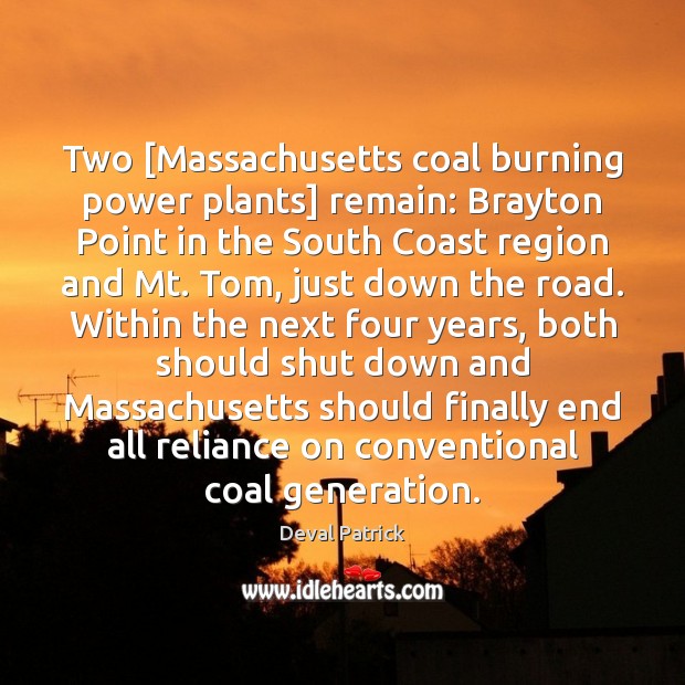 Two [Massachusetts coal burning power plants] remain: Brayton Point in the South Deval Patrick Picture Quote