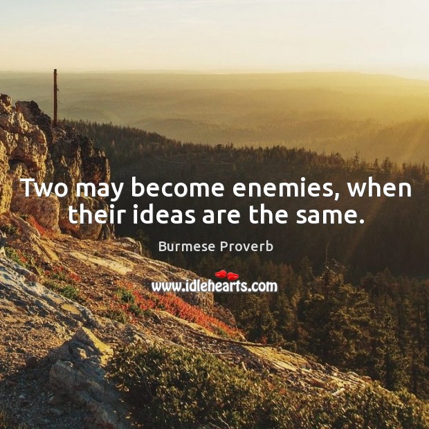 Two may become enemies, when their ideas are the same. Burmese Proverbs Image