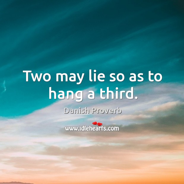 Two may lie so as to hang a third. Danish Proverbs Image