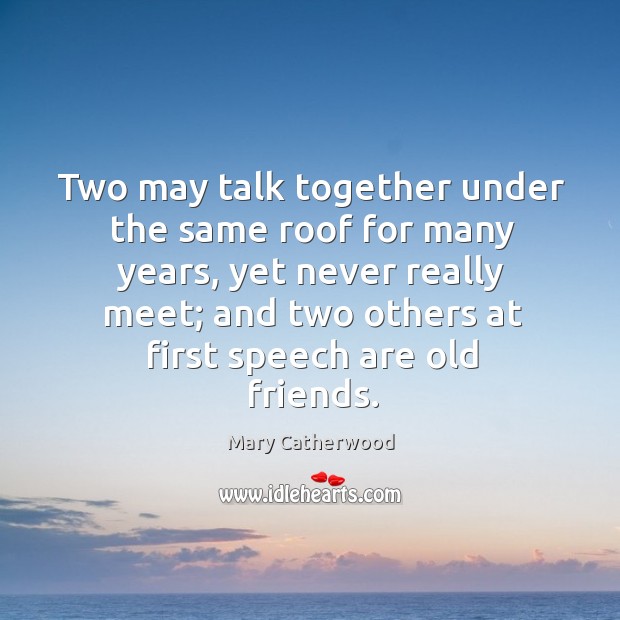 Two may talk together under the same roof for many years, yet Mary Catherwood Picture Quote