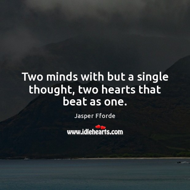 Two minds with but a single thought, two hearts that beat as one. Jasper Fforde Picture Quote