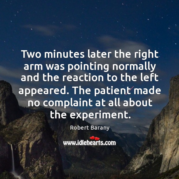 Two minutes later the right arm was pointing normally and the reaction to the left appeared. Robert Barany Picture Quote