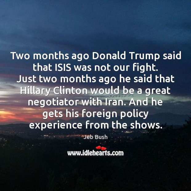 Two months ago Donald Trump said that ISIS was not our fight. Jeb Bush Picture Quote