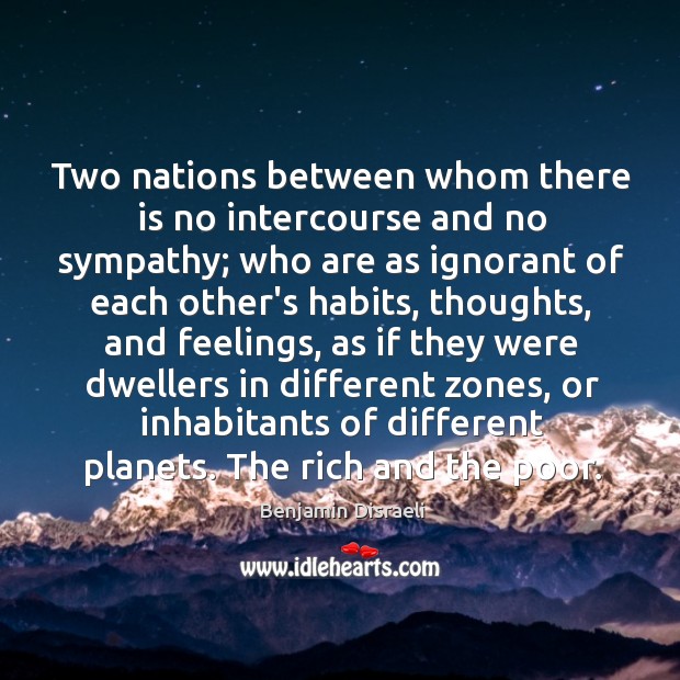 Two nations between whom there is no intercourse and no sympathy; who Benjamin Disraeli Picture Quote