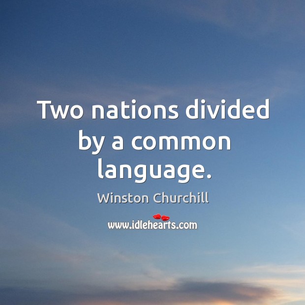 Two nations divided by a common language. Winston Churchill Picture Quote