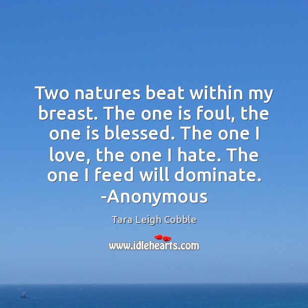 Two natures beat within my breast. The one is foul, the one Hate Quotes Image