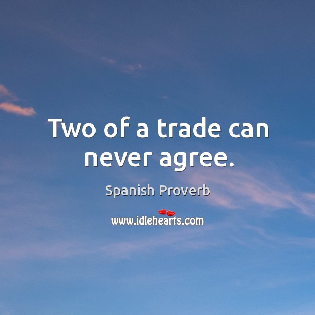 Two of a trade can never agree. Spanish Proverbs Image