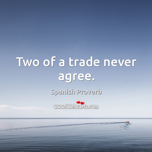 Two of a trade never agree. Spanish Proverbs Image