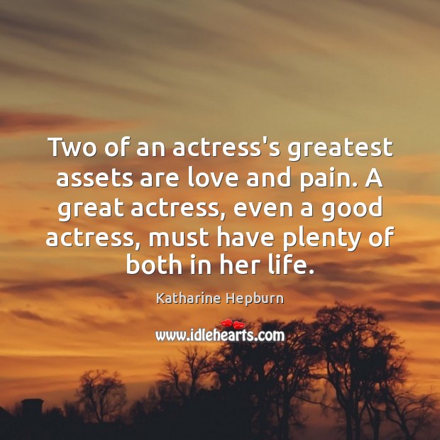 Two of an actress’s greatest assets are love and pain. A great Katharine Hepburn Picture Quote