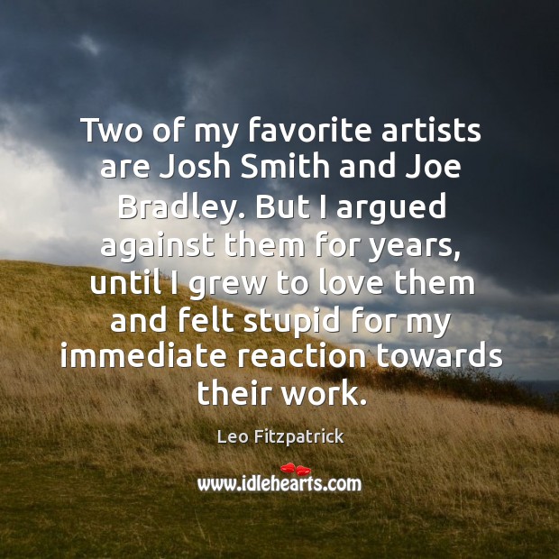 Two of my favorite artists are Josh Smith and Joe Bradley. But Leo Fitzpatrick Picture Quote