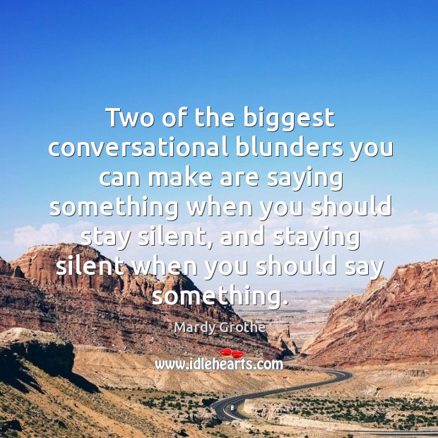 Two of the biggest conversational blunders you can make are saying something Mardy Grothe Picture Quote