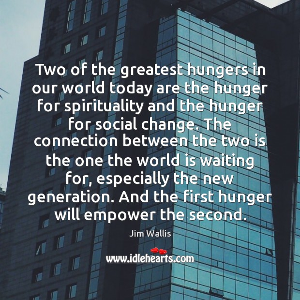 Two of the greatest hungers in our world today are the hunger Jim Wallis Picture Quote