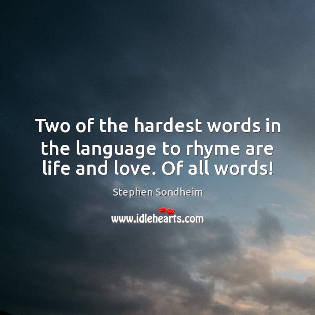 Two of the hardest words in the language to rhyme are life and love. Of all words! Image