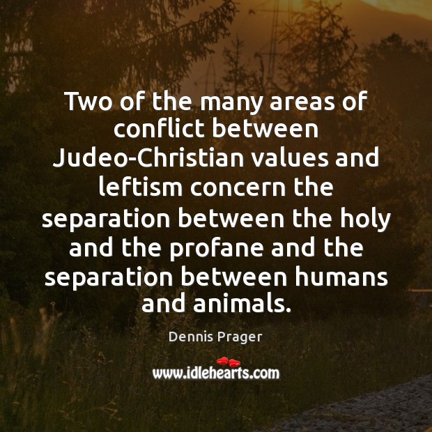Two of the many areas of conflict between Judeo-Christian values and leftism Dennis Prager Picture Quote