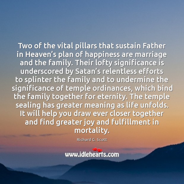 Two of the vital pillars that sustain Father in Heaven’s plan Richard G. Scott Picture Quote