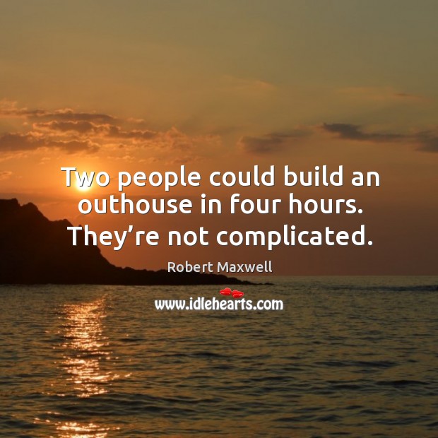 Two people could build an outhouse in four hours. They’re not complicated. Image