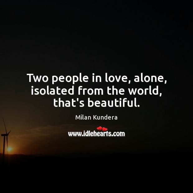 Two people in love, alone, isolated from the world, that’s beautiful. Image