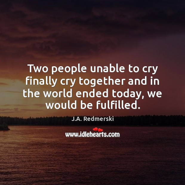 Two people unable to cry finally cry together and in the world J.A. Redmerski Picture Quote