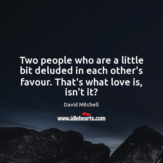 Two people who are a little bit deluded in each other’s favour. David Mitchell Picture Quote