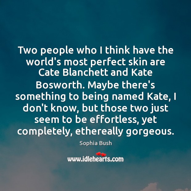 Two people who I think have the world’s most perfect skin are Sophia Bush Picture Quote