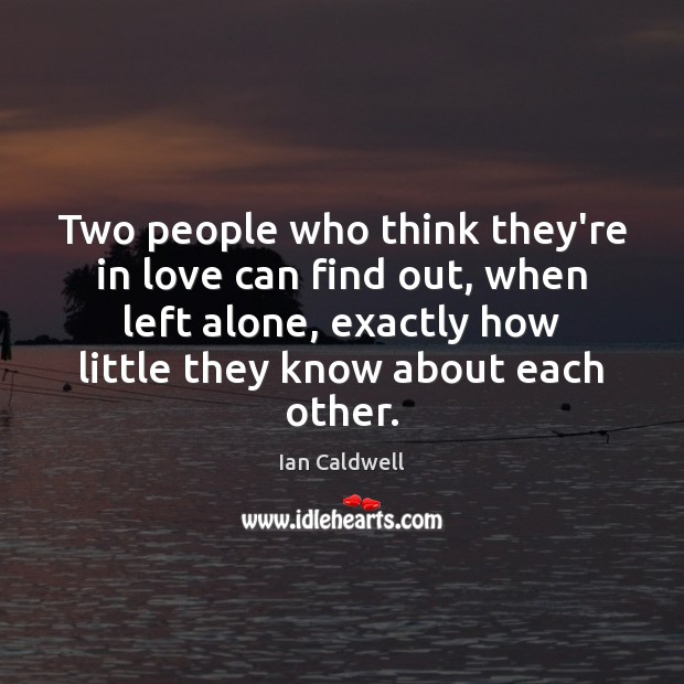 Two people who think they’re in love can find out, when left Ian Caldwell Picture Quote