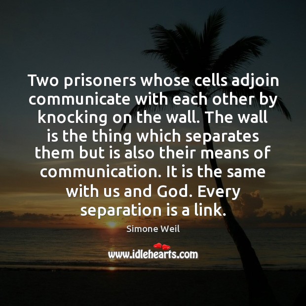 Two prisoners whose cells adjoin communicate with each other by knocking on Simone Weil Picture Quote