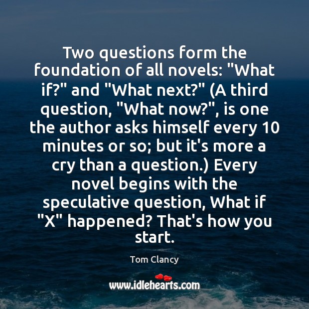 Two questions form the foundation of all novels: “What if?” and “What Tom Clancy Picture Quote