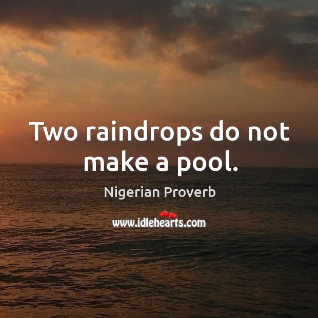 Two raindrops do not make a pool. Nigerian Proverbs Image