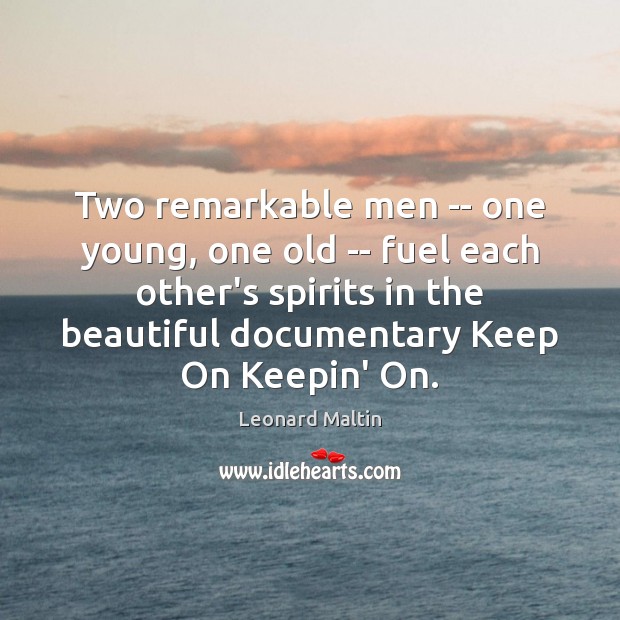 Two remarkable men — one young, one old — fuel each other’s Leonard Maltin Picture Quote