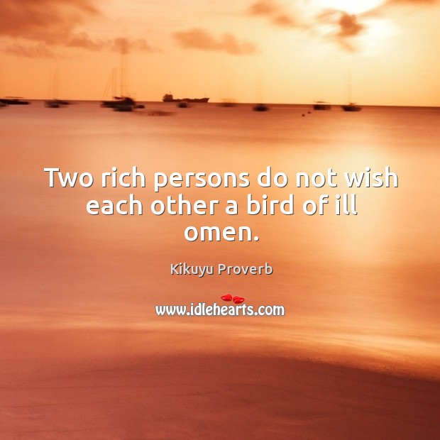 Two rich persons do not wish each other a bird of ill omen. Kikuyu Proverbs Image