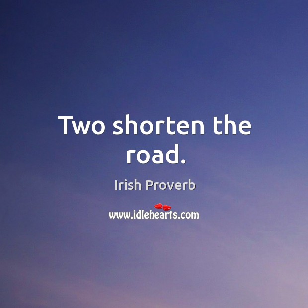 Two shorten the road. Irish Proverbs Image