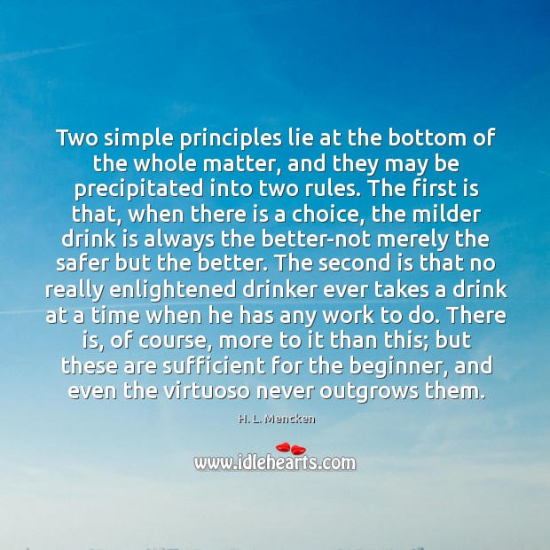 Two simple principles lie at the bottom of the whole matter, and H. L. Mencken Picture Quote