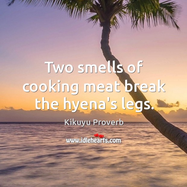 Two smells of cooking meat break the hyena’s legs. Kikuyu Proverbs Image