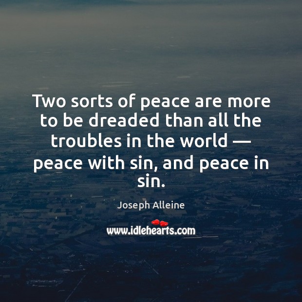 Two sorts of peace are more to be dreaded than all the Joseph Alleine Picture Quote