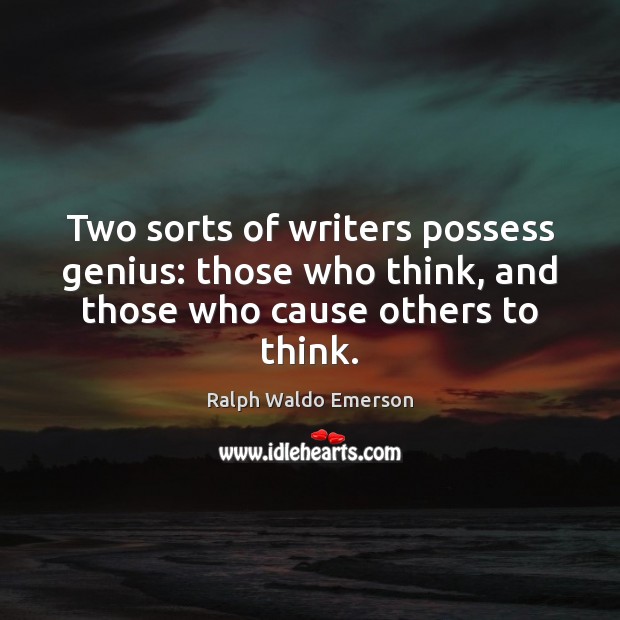 Two sorts of writers possess genius: those who think, and those who cause others to think. Image